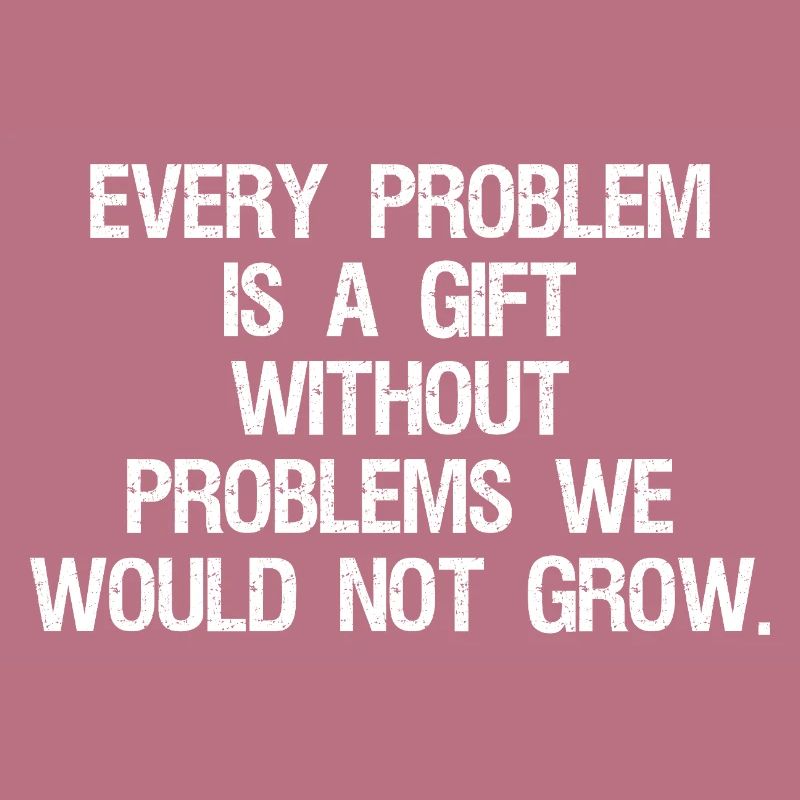 every problem is a gift without problems we would