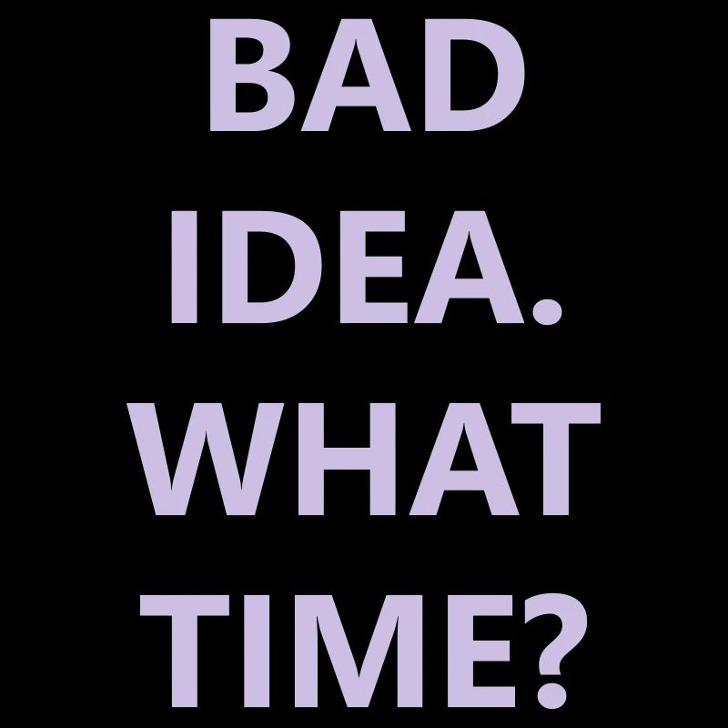 bad idea