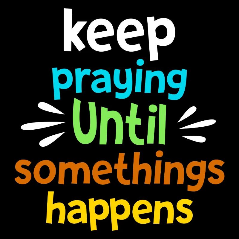 keep praying until