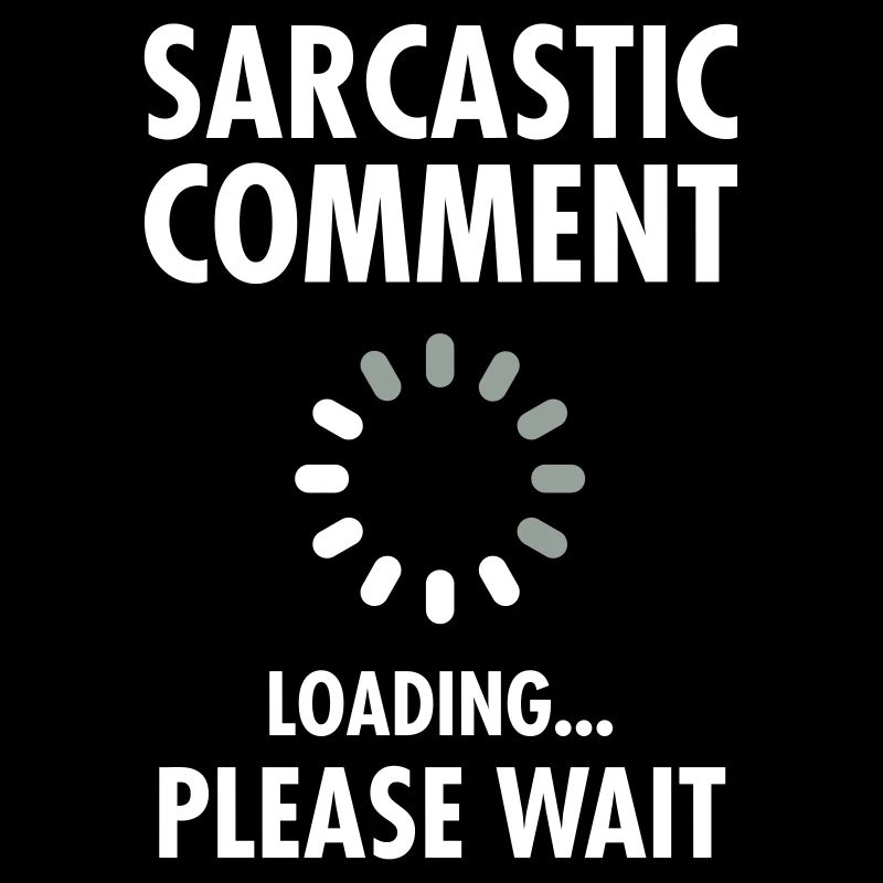 Sarcastic Comment Loading - Please Wait