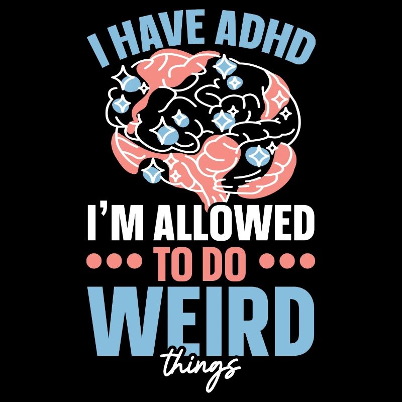 I have ADHD, I'm allowed to do strange things