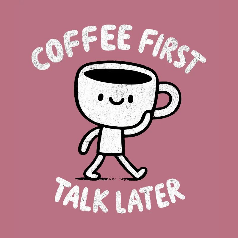 Coffee First - Talk Later Java Brew Humour