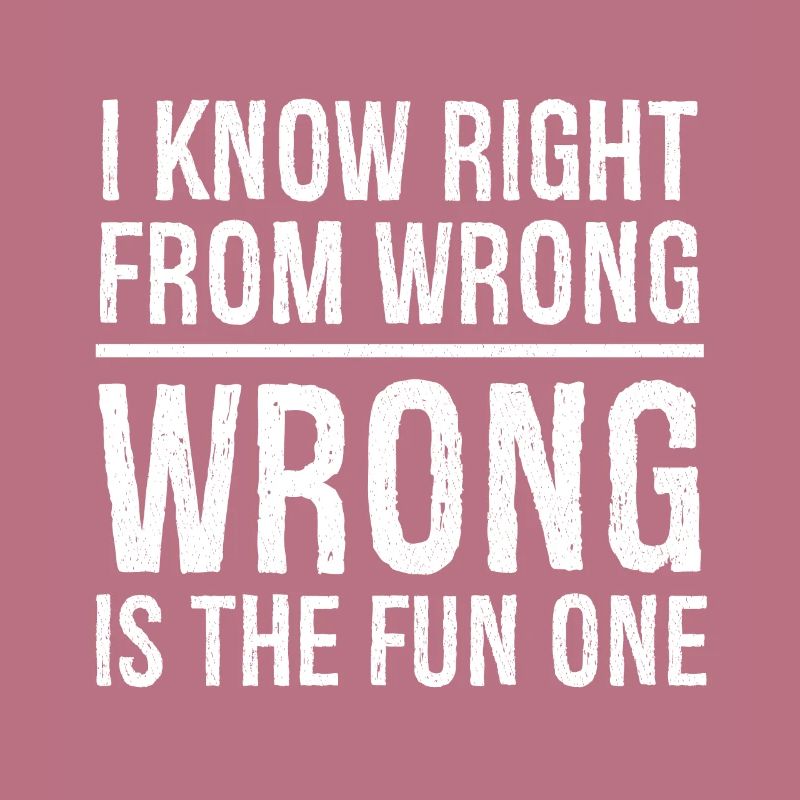 I know right from wrong