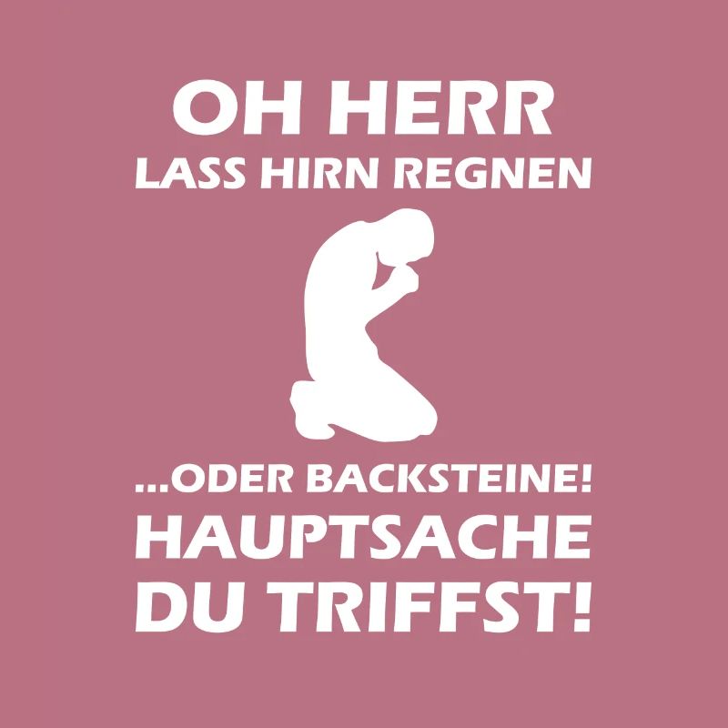 Oh Herr, lass Hirn regnen oder Backsteine
