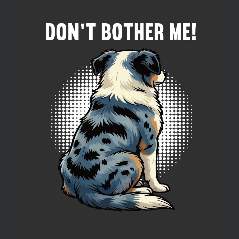 Don't Bother Me Australian Shepherd Aussie Aussies