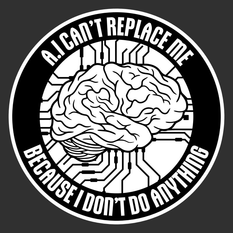 AI Can't Replace Me I Don't Do Anything Humor Joke