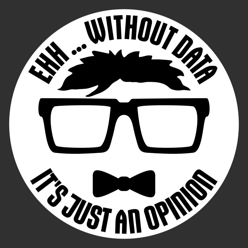 Without Data It's Just An Opinion Statistics Nerd