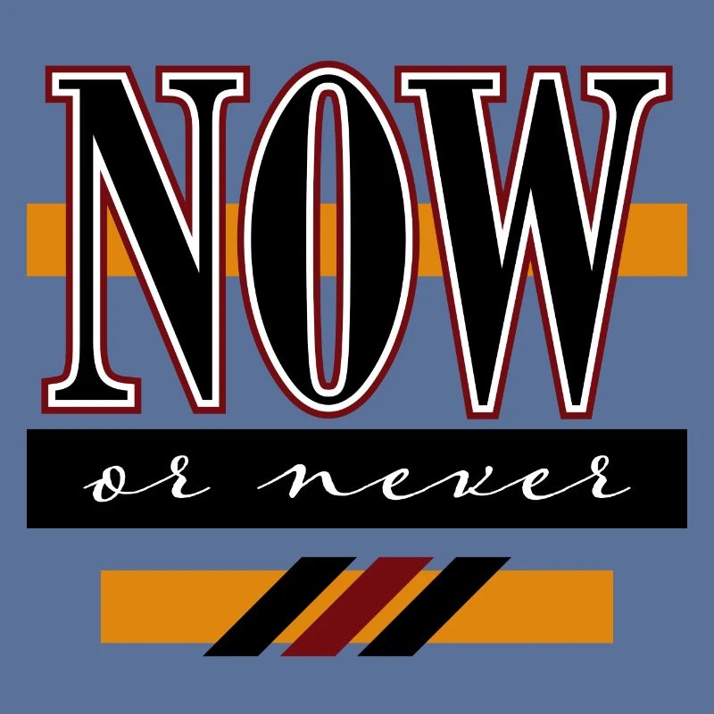 Now or never
