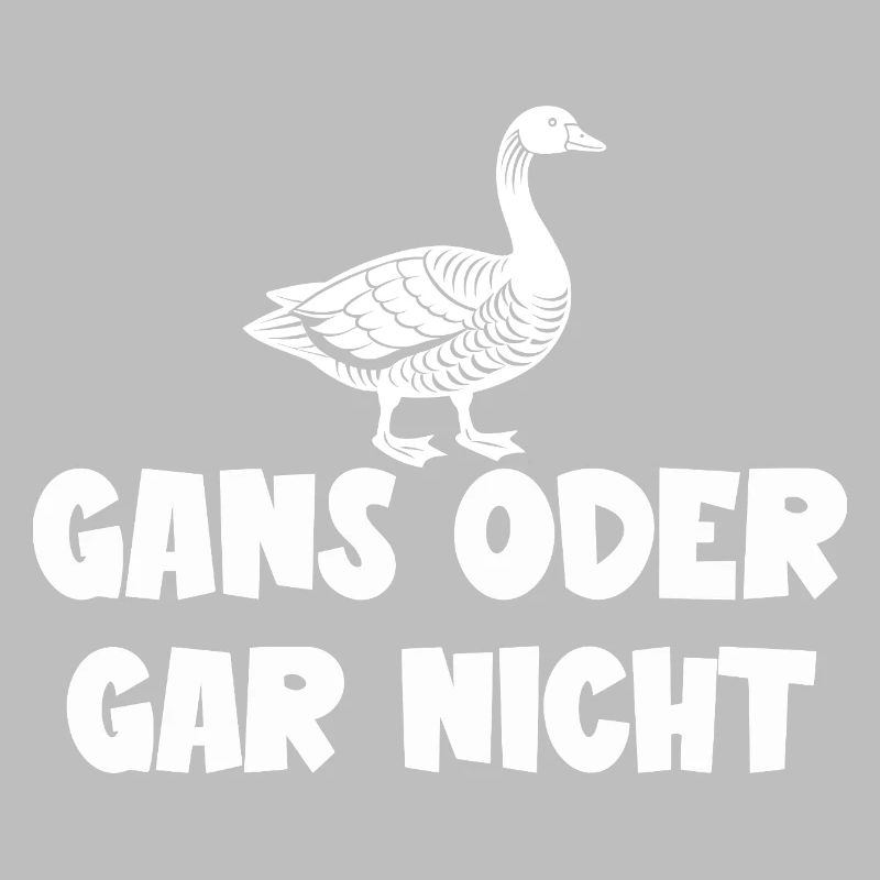 Ganz oder gar nicht ein lustiges Gans Spruch