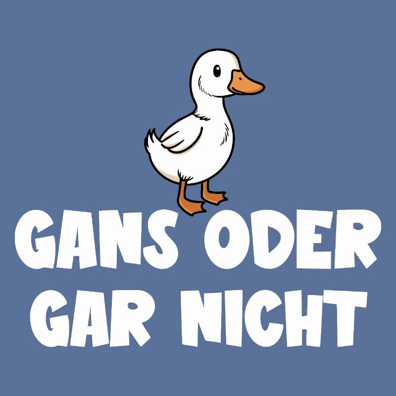 Ganz oder gar nicht ein lustiges Gans Spruch