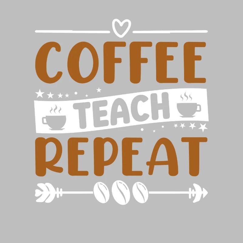 Coffee Teach Repeat - Coffee Lovers