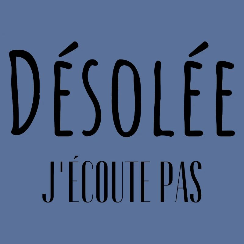 Désolée j'écoute pas