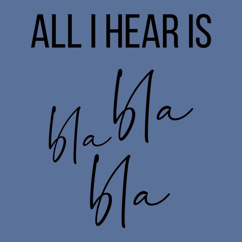 All I hear is bla bla bla bla