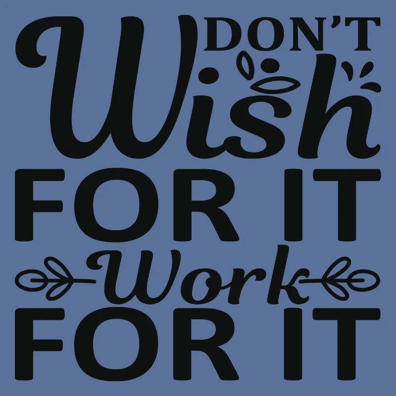 Don't wish for it work for it