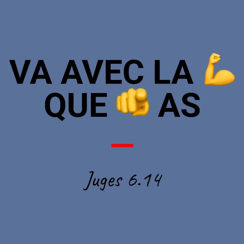 Va avec la force que tu as