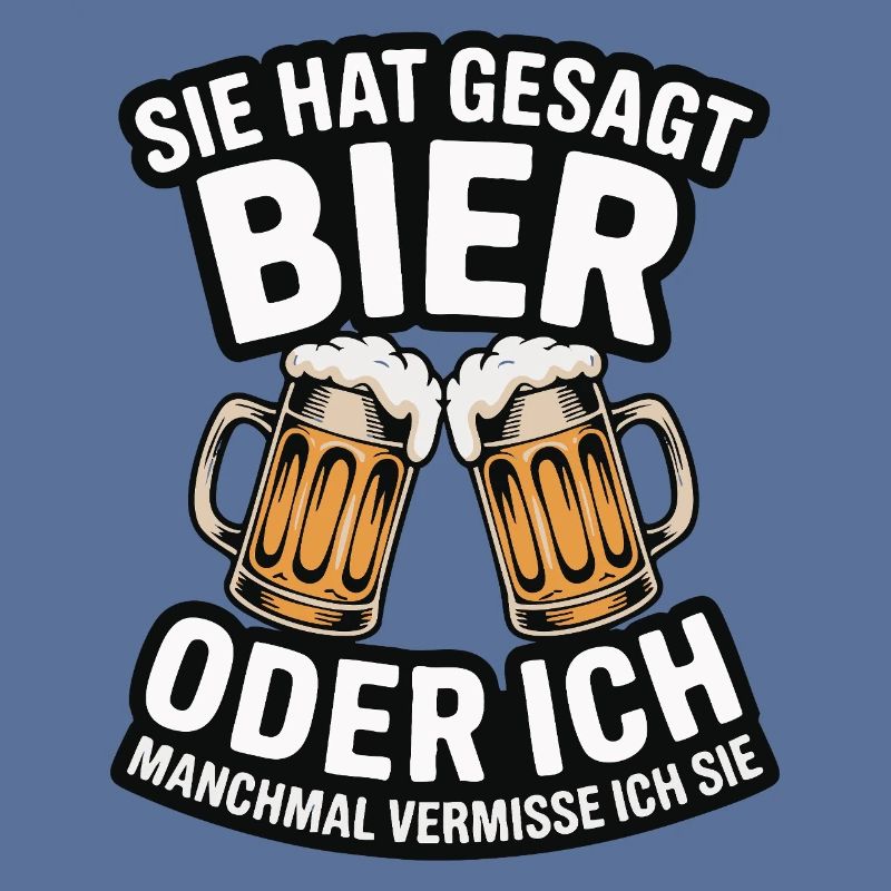 Sie hat gesagt: Bier oder ich. Ich vermisse Sie