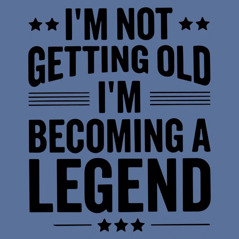 im not getting old im becoming a legend