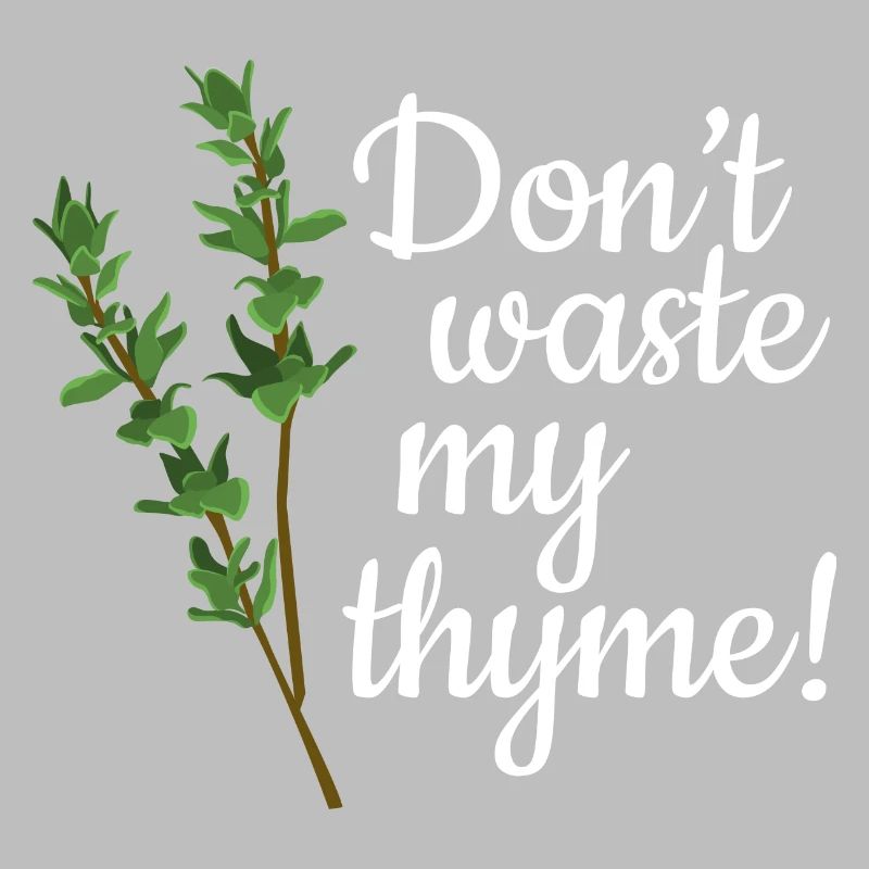 Don't Waste My Thyme