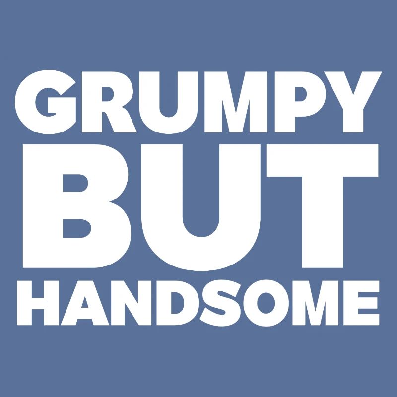 Grumpy But Handsome Humour Tee