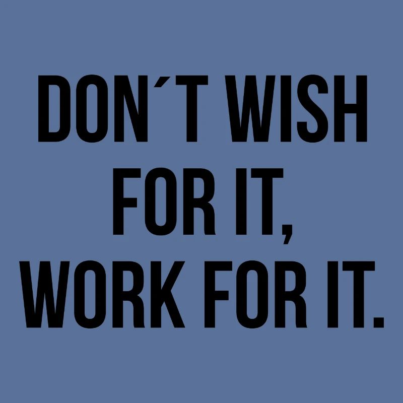 Dont wish for it work for it