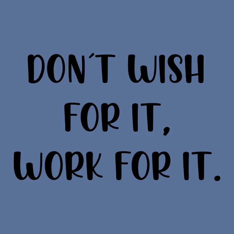 Dont wish for it work for it