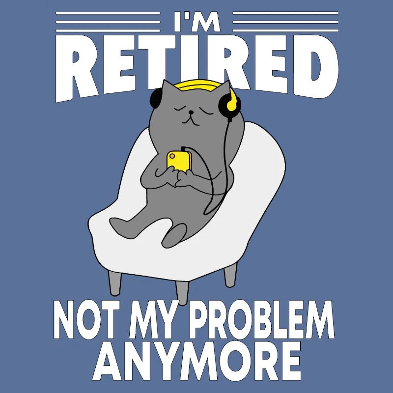 i'm retired not my problem anymore