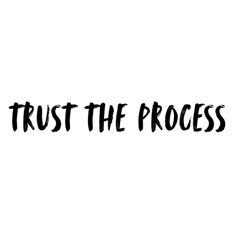 trust the process. Trust the process, the life.
