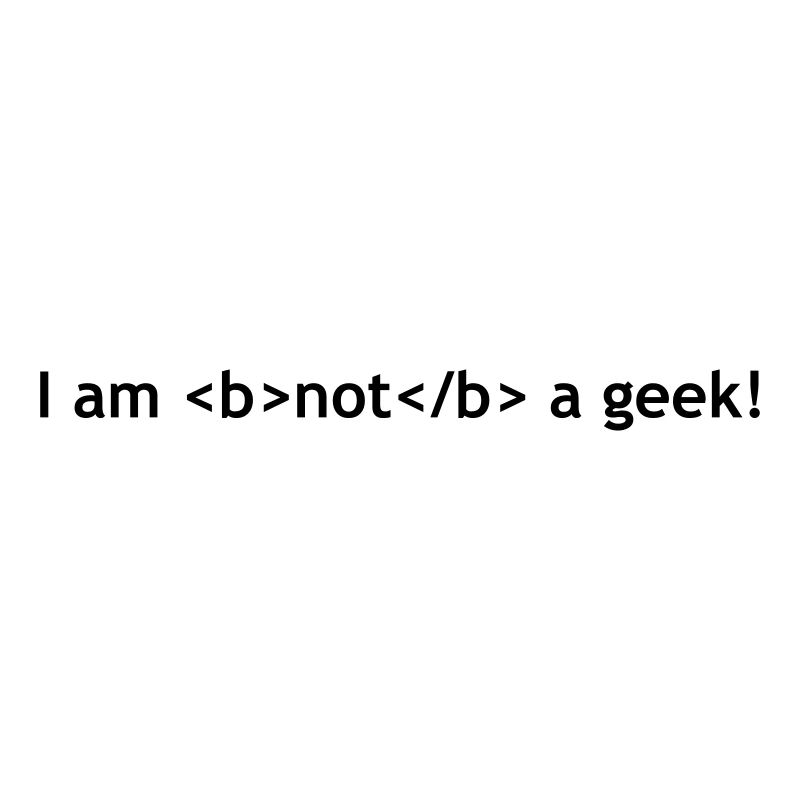 I am not a geek!
