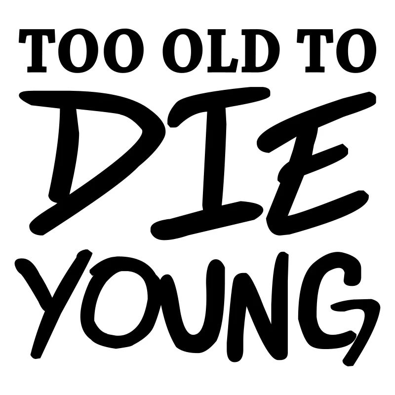Too old to die young