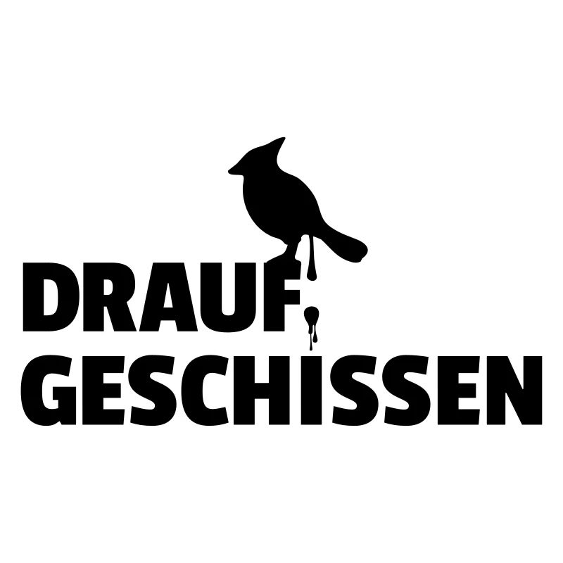 Drauf geschissen Vogel scheiß egal