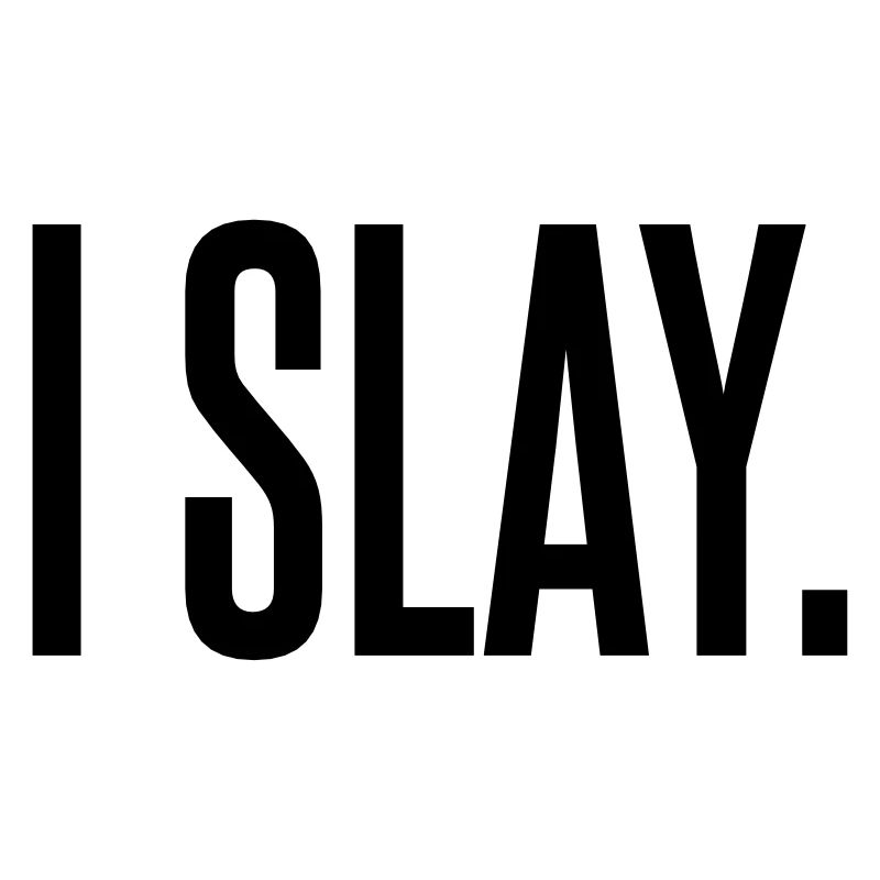 I slay