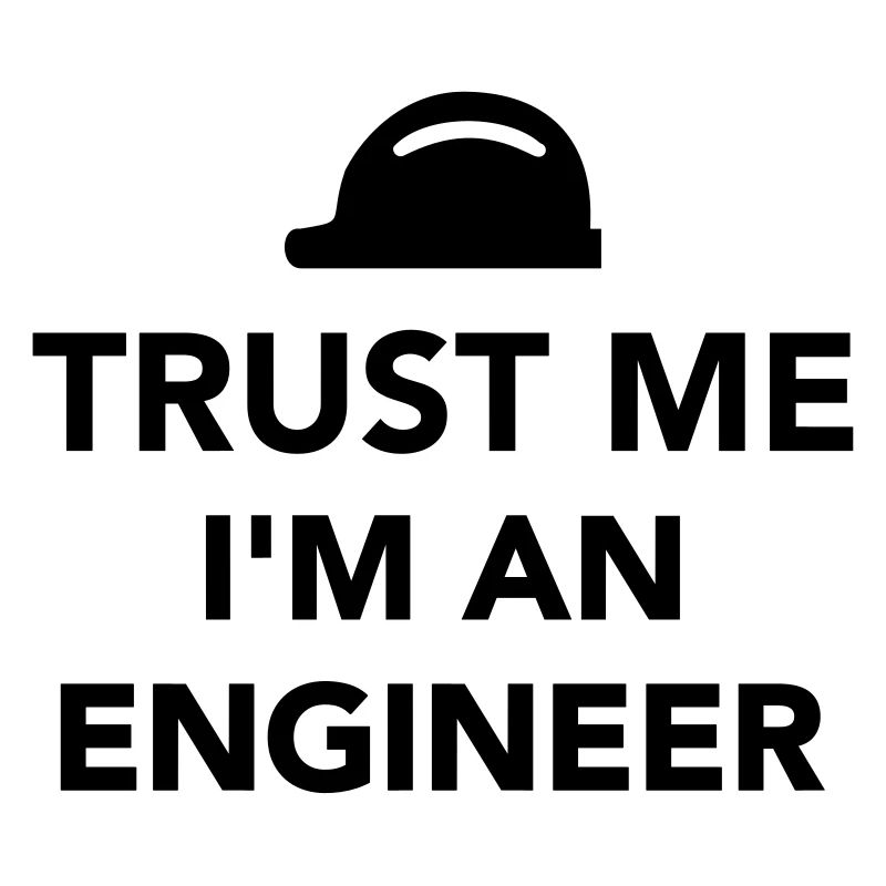 Trust me I'm an Engineer
