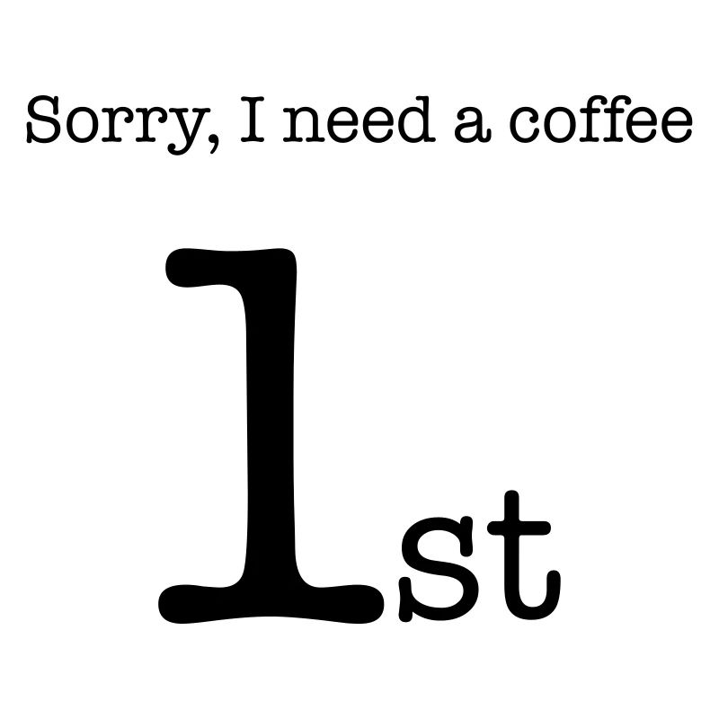 Sorry, I need a Coffee 1st