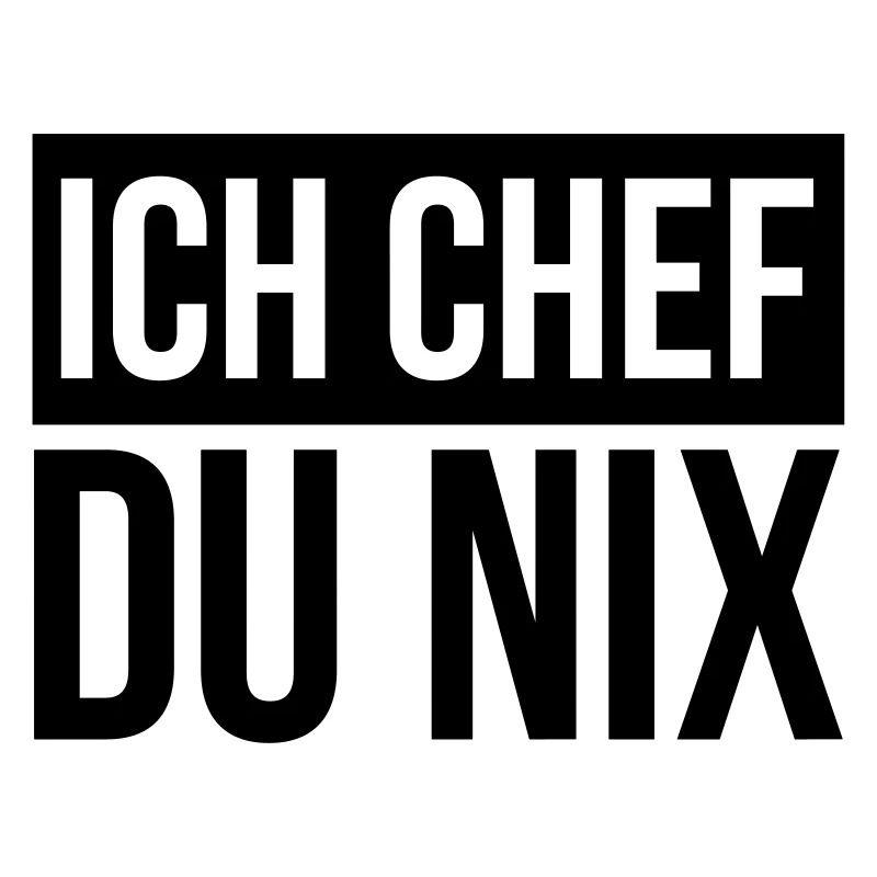 Ich Chef du Nix