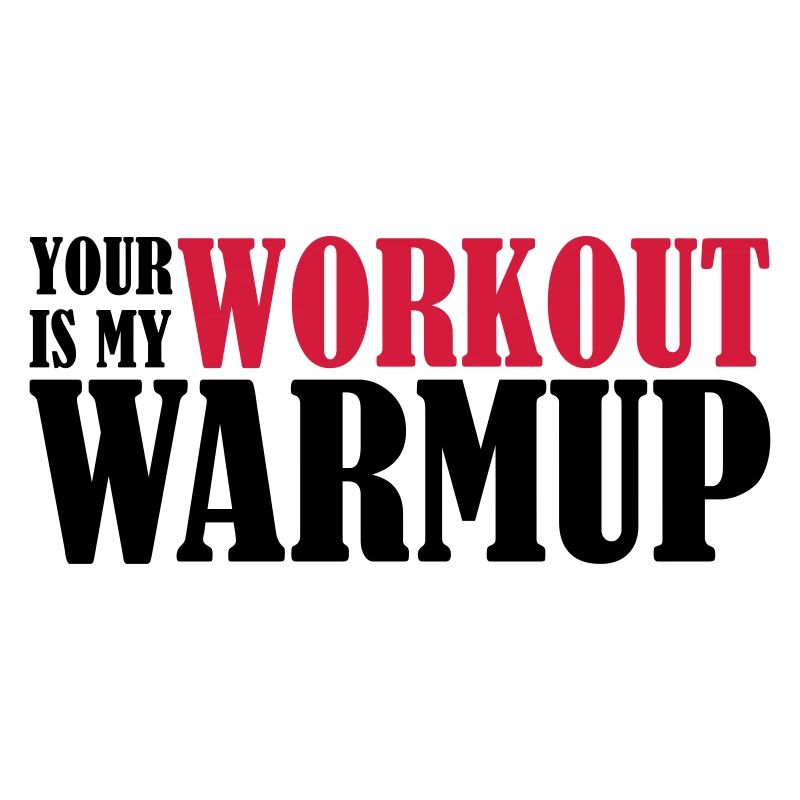 Your Workout is my Warmup