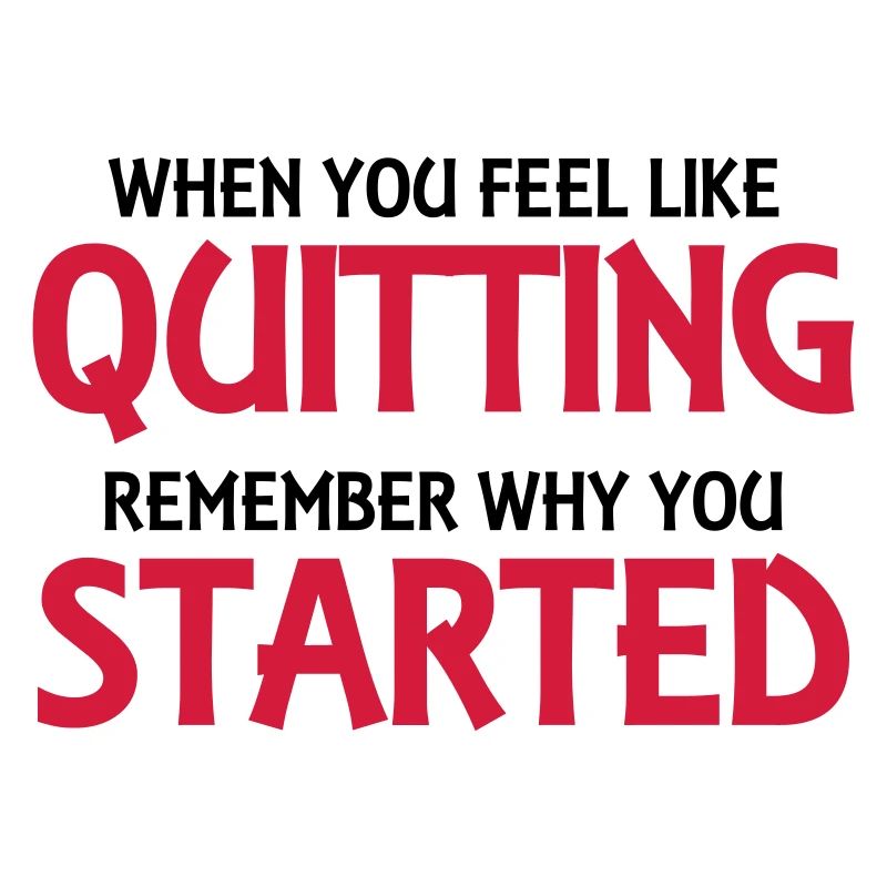 When you feel like quitting...