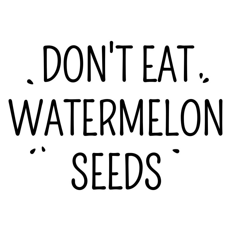 Don't eat watermelon seeds
