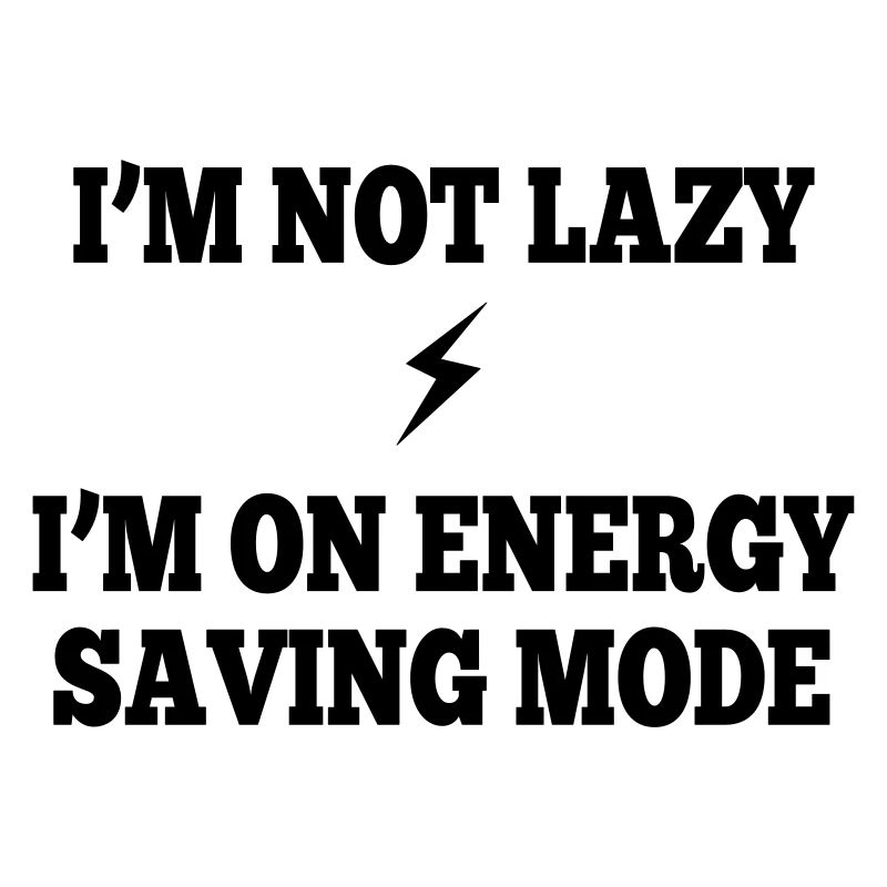 I'm not lazy, I'm on energy saving mode