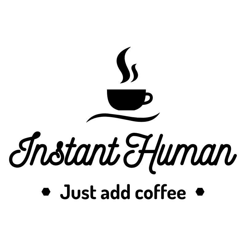 instant human just add coffee Kaffee Koffein
