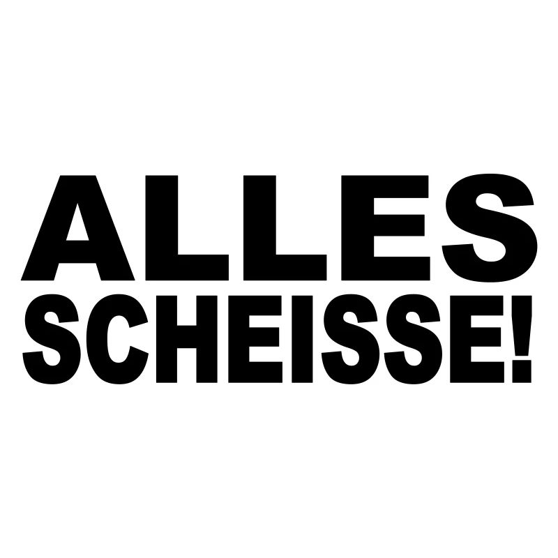 Alles Scheisse!