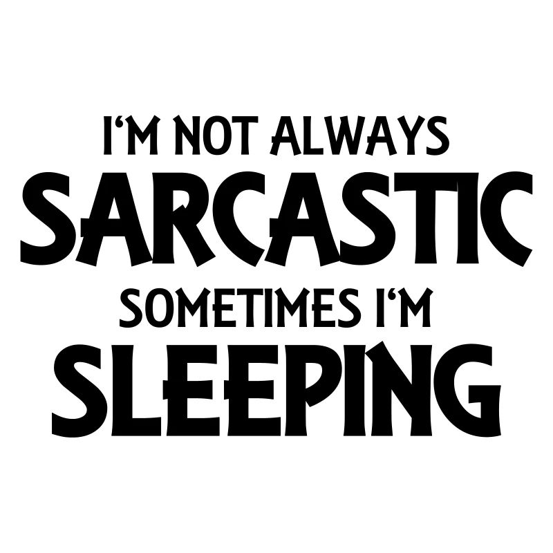 I'm not always sarcastic