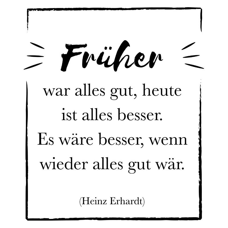 Früher war alles gut | Spruch