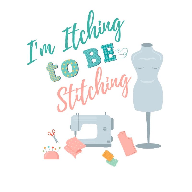 I'm itching to be stitching - Crafting Sewing