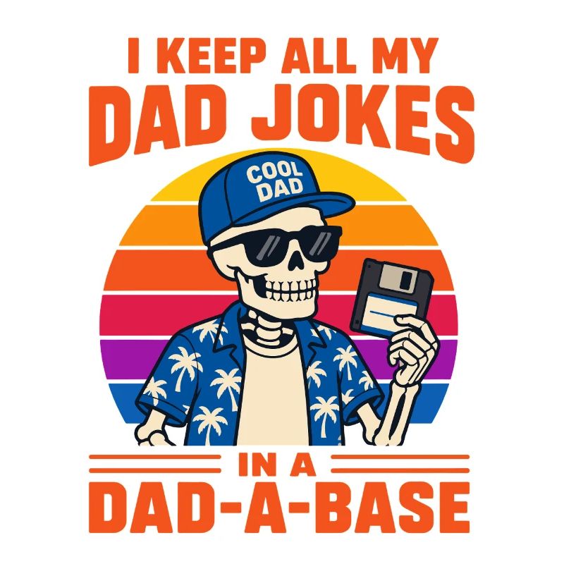 I Keep All My Dad Jokes in A Dad-a-Base Skeleton 