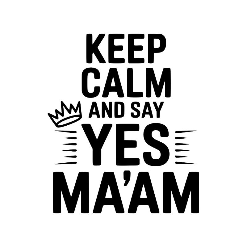 Keep Calm and Say Yes Ma'am