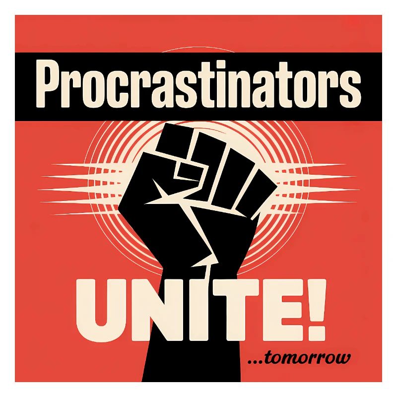 Procrastinators Unite ...Tomorrow - Funny Procrast