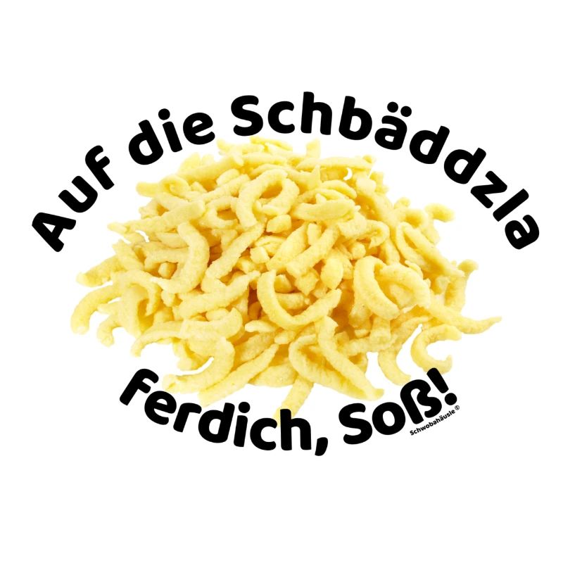 Auf die Spätzle ferdich, Soß!!!