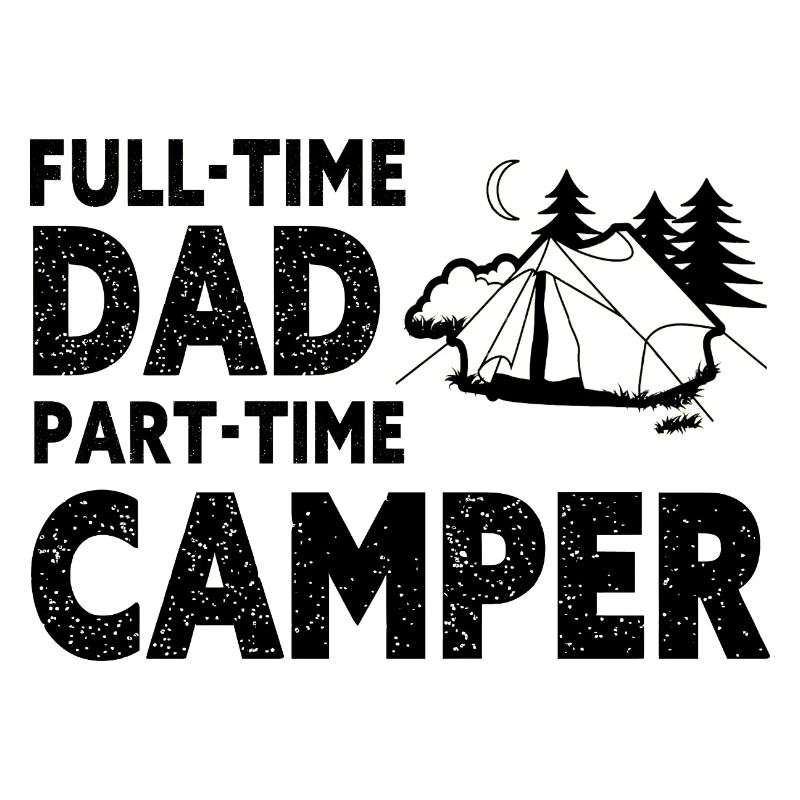 Full-Time Dad Part-Time Camper – Dad Gift