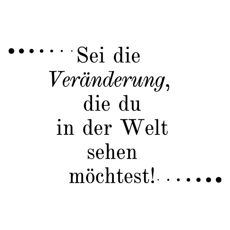 Sei die Veränderung...