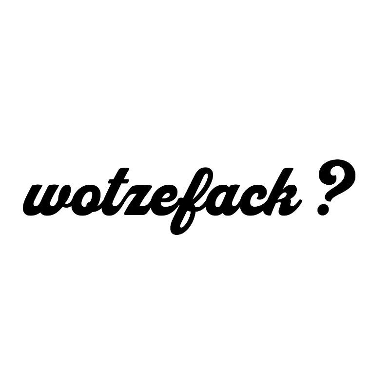 Wotzefack ? - Qu’est-ce que...